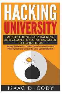 Hacking University: Mobile Phone & App Hacking And Complete Beginners Guide to Learn Linux