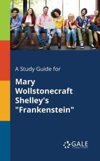 A Study Guide for Mary Wollstonecraft Shelley's Frankenstein