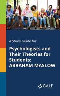 A Study Guide for Psychologists and Their Theories for Students: Abraham Maslow