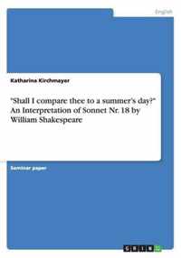 Shall I compare thee to a summer's day? An Interpretation of Sonnet Nr. 18 by William Shakespeare