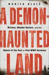 A DemonHaunted Land Witches, Wonder Doctors, and the Ghosts of the Past in PostWWII Germany