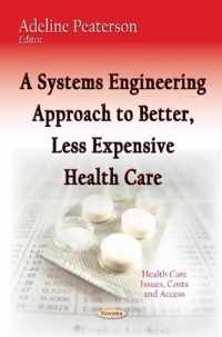 A Systems Engineering Approach to Better, Less Expensive Health Care