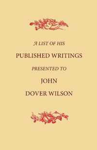 A List of His Published Writings Presented to John Dover Wilson on his Eightieth Birthday