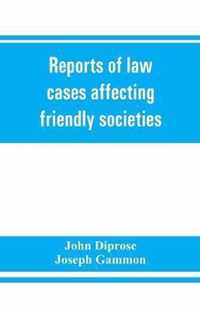 Reports of law cases affecting friendly societies, containing most important decisions