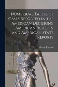 Numerical Tables of Cases Reported in the American Decisions, American Reports, and American State Reports