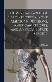 Numerical Tables of Cases Reported in the American Decisions, American Reports, and American State Reports