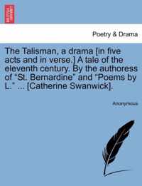 The Talisman, a Drama [In Five Acts and in Verse.] a Tale of the Eleventh Century. by the Authoress of St. Bernardine and Poems by L. ... [Catherine Swanwick].