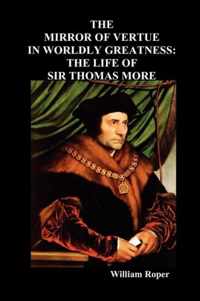 The Mirror of Virtue in Worldly Greatness, or the Life of Sir Thomas More