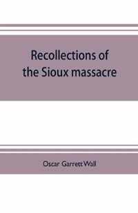 Recollections of the Sioux massacre: an authentic history of the Yellow Medicine incident, of the fate of Marsh and his men, of the siege and battles of Fort Ridgely and of other important battles and experiences
