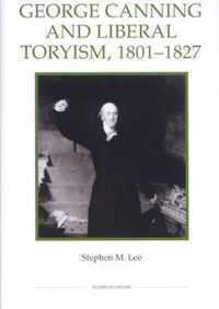 George Canning and Liberal Toryism, 1801-27