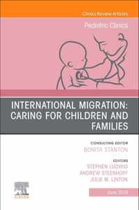 International Migration: Caring for Children and Families, An Issue of Pediatric Clinics of North America