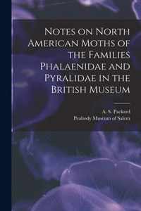 Notes on North American Moths of the Families Phalaenidae and Pyralidae in the British Museum [microform]