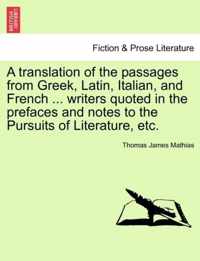 A Translation of the Passages from Greek, Latin, Italian, and French ... Writers Quoted in the Prefaces and Notes to the Pursuits of Literature, Etc.