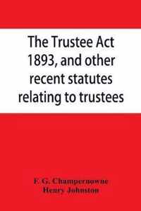 The Trustee Act, 1893, and other recent statutes relating to trustees