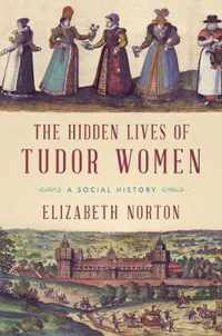 The Hidden Lives of Tudor Women