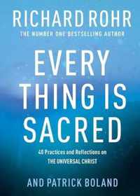 Every Thing is Sacred 40 Practices and Reflections on The Universal Christ