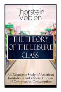 The Theory of the Leisure Class: An Economic Study of American Institutions and a Social Critique of Conspicuous Consumption