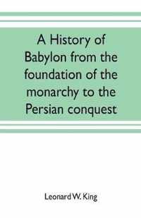 A history of Babylon from the foundation of the monarchy to the Persian conquest