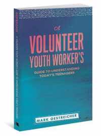 A Volunteer Youth Worker's Guide to Understanding Today's Teenagers