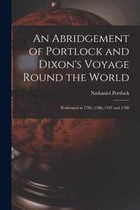 An Abridgement of Portlock and Dixon's Voyage Round the World [microform]