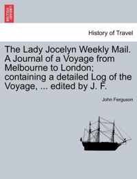 The Lady Jocelyn Weekly Mail. a Journal of a Voyage from Melbourne to London; Containing a Detailed Log of the Voyage, ... Edited by J. F.