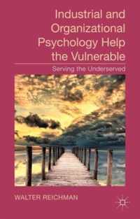 Industrial and Organizational Psychology Help the Vulnerable: Serving the Underserved