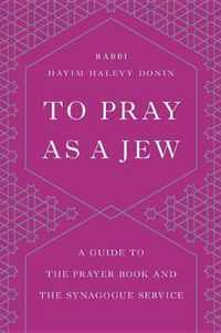 To Pray as a Jew A Guide to the Prayer Book and the Synagogue Service