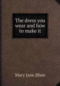 The dress you wear and how to make it