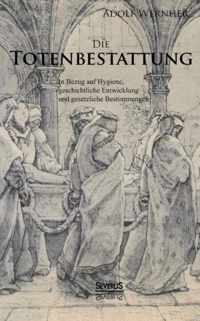 Die Totenbestattung in Bezug auf Hygiene, geschichtliche Entwicklung und gesetzliche Bestimmungen