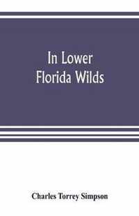 In lower Florida wilds; a naturalist's observations on the life, physical geography, and geology of the more tropical part of the state