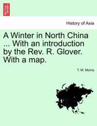 A Winter in North China ... with an Introduction by the REV. R. Glover. with a Map.