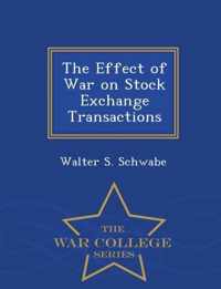 The Effect of War on Stock Exchange Transactions - War College Series