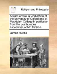 A Word or Two in Vindication of the University of Oxford and of Magdalen College in Particular from the Posthumous Aspersions of Mr. Gibbon.