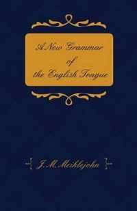 A New Grammar of the English Tongue - With Chapters on Composition, Versification, Paraphrasing and Punctuation