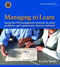 Managing to Learn: Using Th A3 Management Process to Solve Problems, Gain Agreement, Mentor, and Lead