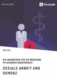 Soziale Arbeit und Demenz. Ein Wegweiser fur die Beratung pflegender Angehoeriger