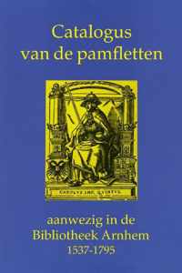 De Gelderse bloem XLII -   Catalogus van de pamfletten aanwezig in de Bibliotheek Arnhem 1537-1795