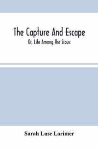 The Capture And Escape; Or, Life Among The Sioux