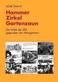 Hammer, Zirkel, Gartenzaun: Die Politik der SED gegenüber den Kleingärtnern