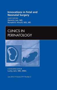 Innovations in Fetal and Neonatal Surgery, An Issue of Clinics in Perinatology