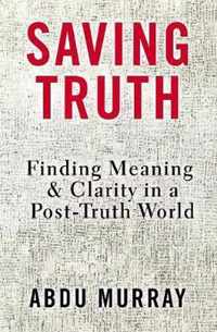 Rescuing Truth Finding Meaning and Clarity in a PostTruth World