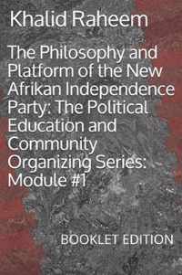 The Philosophy and Platform of the New Afrikan Independence Party: The Political Education and Community Organizing Series: Module #1