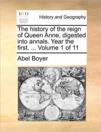 The History of the Reign of Queen Anne, Digested Into Annals. Year the First. ... Volume 1 of 11