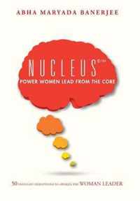 Nucleus(c)(TM) Power Women Lead From The Core: 50 Thought Disruptions to Awaken the Woman Leader