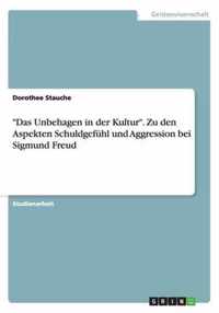 Das Unbehagen in der Kultur. Zu den Aspekten Schuldgefühl und Aggression bei Sigmund Freud