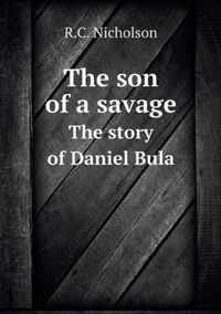 The son of a savage The story of Daniel Bula