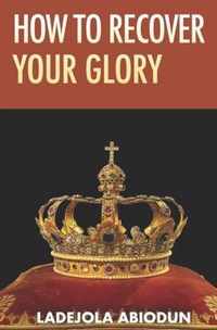 How to Recover Your Glory