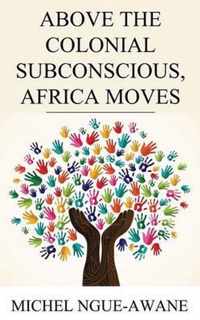 Above the Colonial Subconscious, Africa Moves