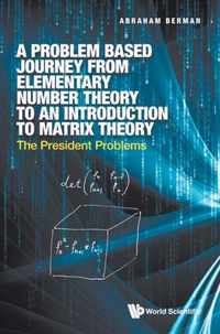 Problem Based Journey From Elementary Number Theory To An Introduction To Matrix Theory, A