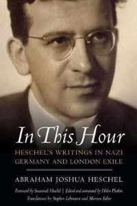 In This Hour: Heschel's Writings in Nazi Germany and London Exile